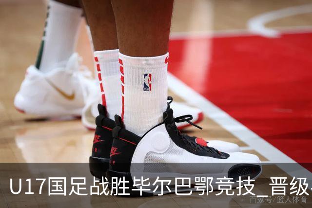 U17国足战胜毕尔巴鄂竞技 晋级半决赛展现中国足球新希望